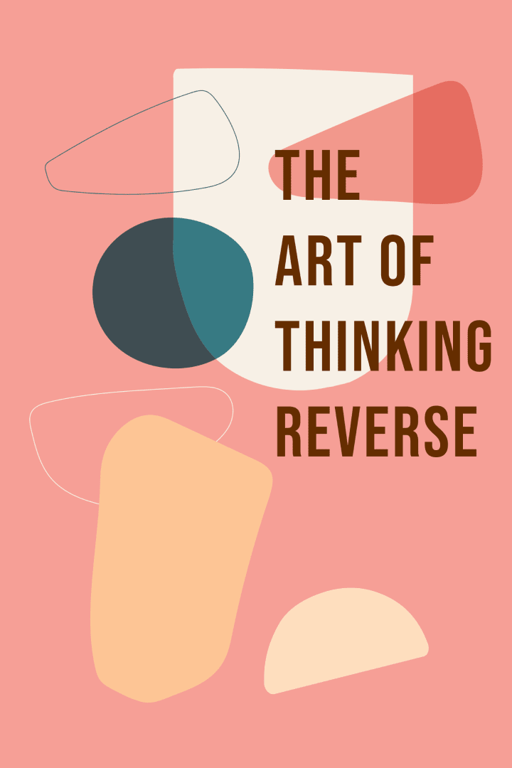 The art of thinking reverse